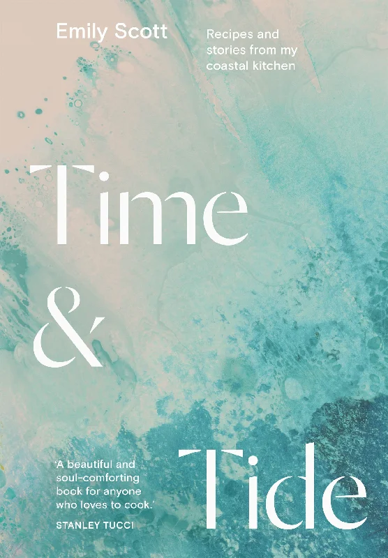 Time and Tide: Recipes from a Coastal Kitchen (Emily Scott)